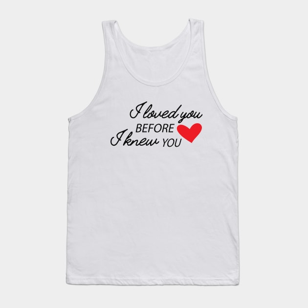 I love you before I knew you Tank Top by KC Happy Shop